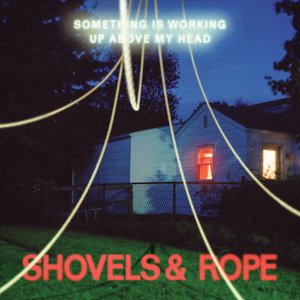 Shovels & Rope/Something Is Working Up Above My Head [LP]