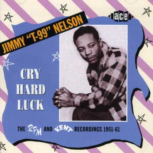 Nelson, Jimmy "T99"/Cry Hard Luck - RPM & Kent Years 1951-61 [CD]