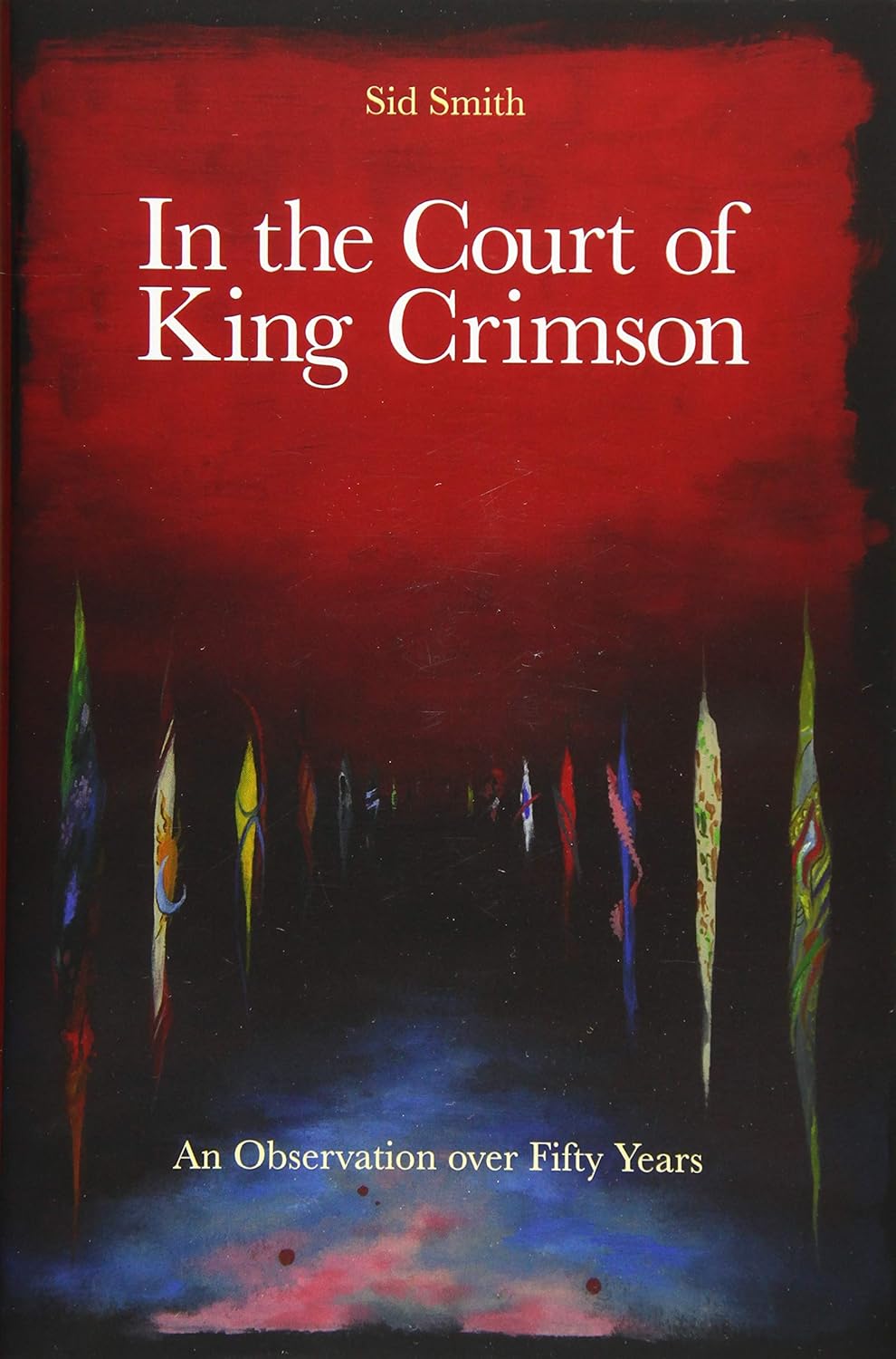 King Crimson/In The Court Of King Crimson: An Observation over 50 Years by Sid Smith [Book]